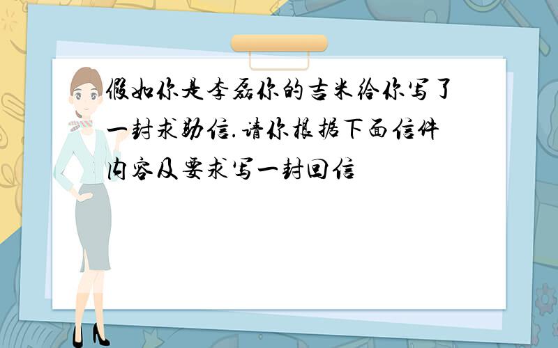 假如你是李磊你的吉米给你写了一封求助信.请你根据下面信件内容及要求写一封回信