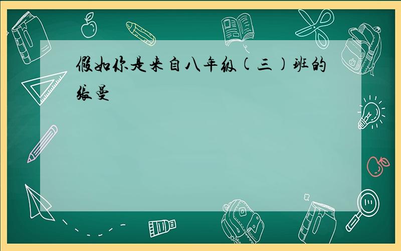 假如你是来自八年级(三)班的张曼