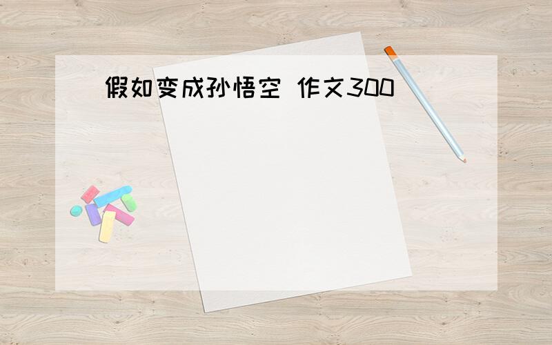 假如变成孙悟空 作文300