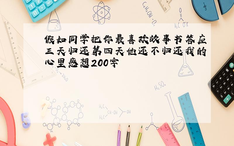 假如同学把你最喜欢故事书答应三天归还第四天他还不归还我的心里感想200字