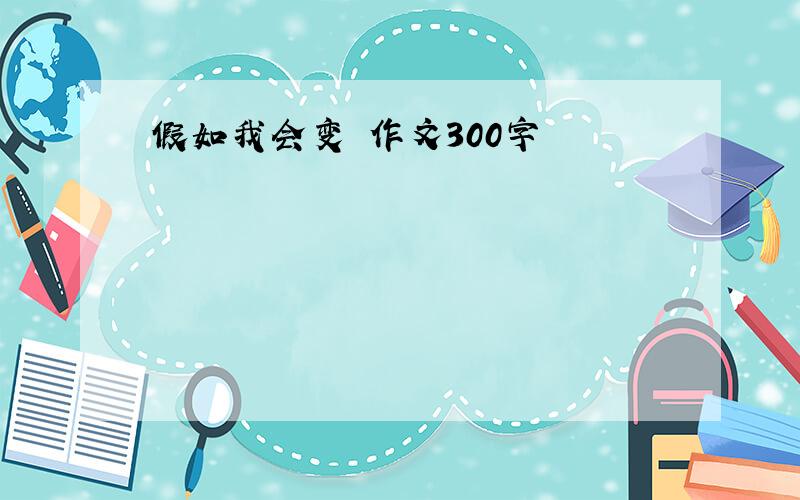 假如我会变 作文300字