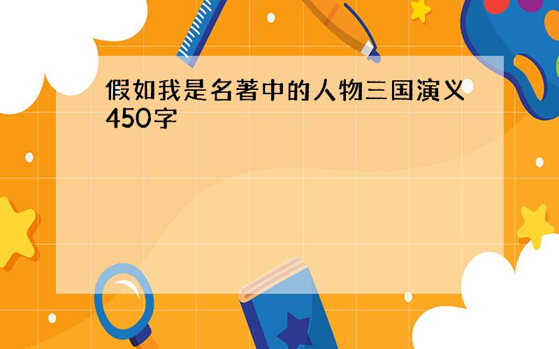 假如我是名著中的人物三国演义450字