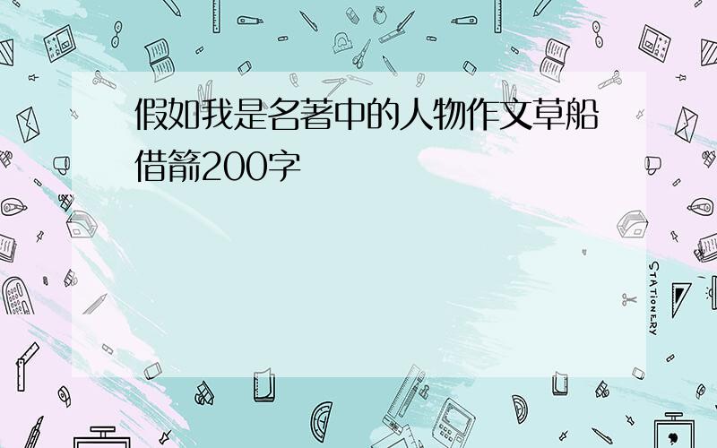 假如我是名著中的人物作文草船借箭200字