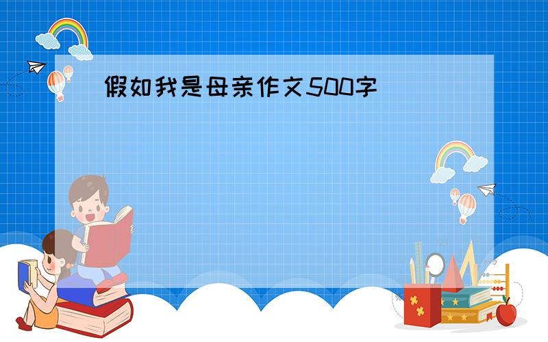 假如我是母亲作文500字