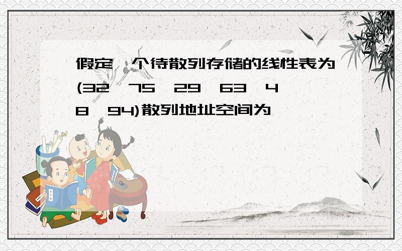 假定一个待散列存储的线性表为(32,75,29,63,48,94)散列地址空间为