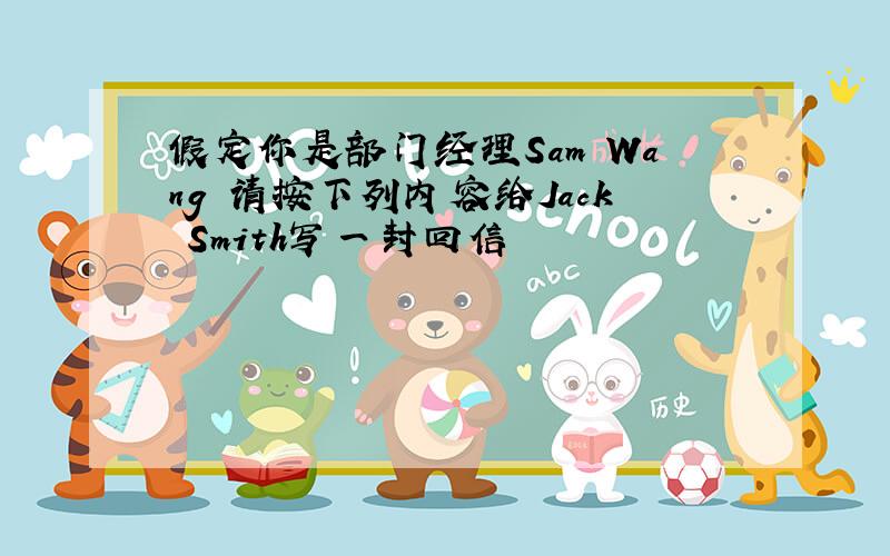 假定你是部门经理Sam Wang 请按下列内容给Jack Smith写一封回信