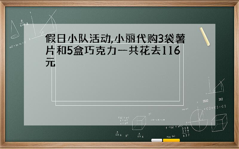 假日小队活动,小丽代购3袋薯片和5盒巧克力一共花去116元