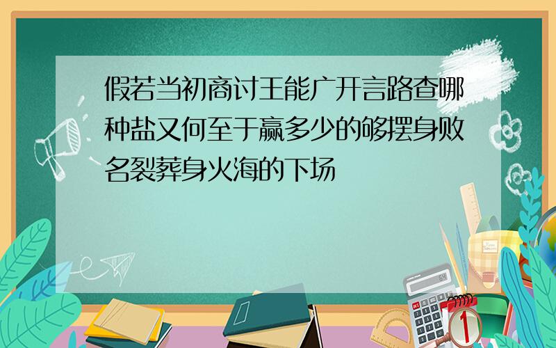 假若当初商讨王能广开言路查哪种盐又何至于赢多少的够摆身败名裂葬身火海的下场