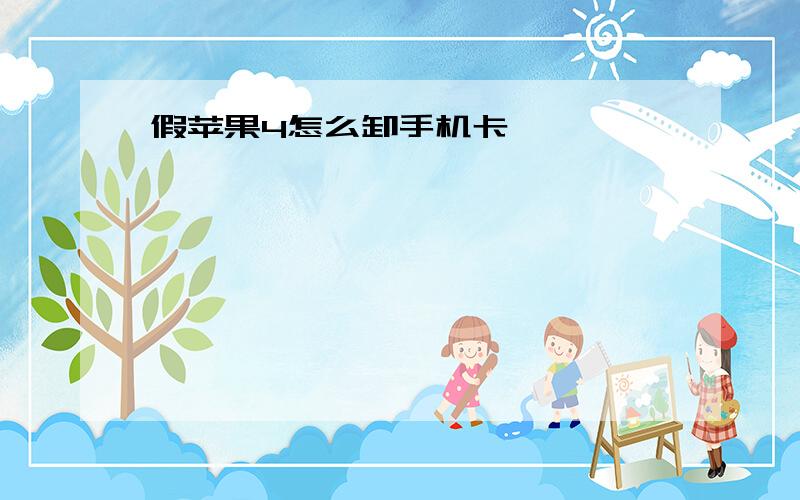 假苹果4怎么卸手机卡