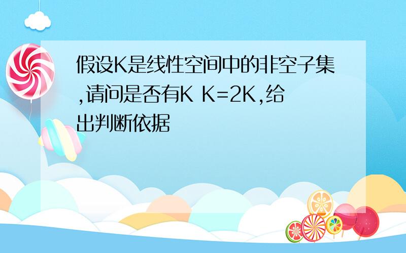 假设K是线性空间中的非空子集,请问是否有K K=2K,给出判断依据