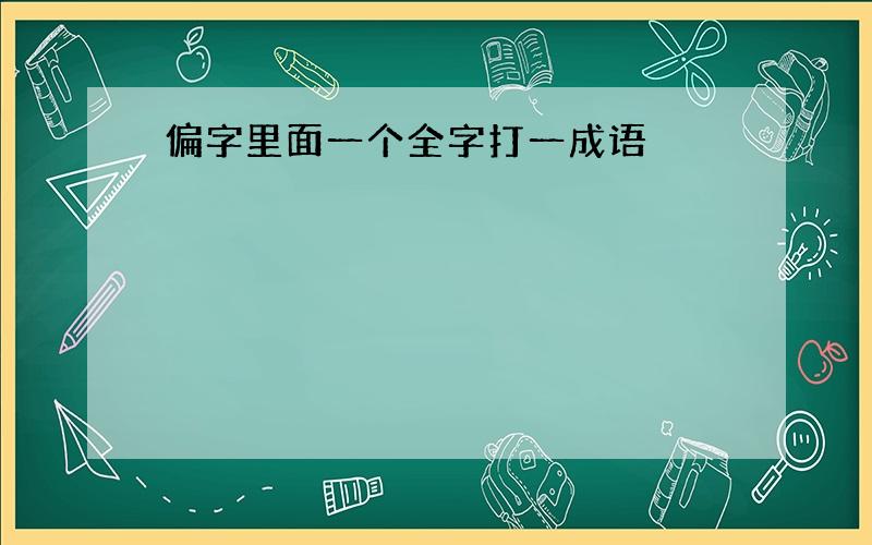 偏字里面一个全字打一成语