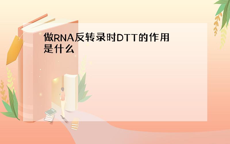 做RNA反转录时DTT的作用是什么