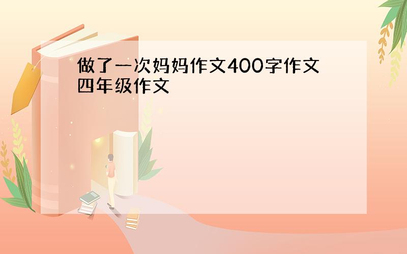 做了一次妈妈作文400字作文四年级作文