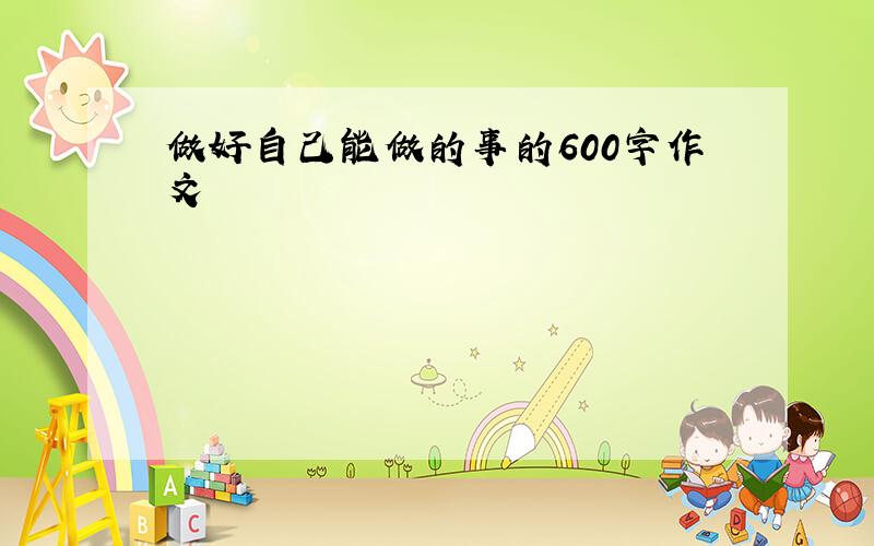 做好自己能做的事的600字作文