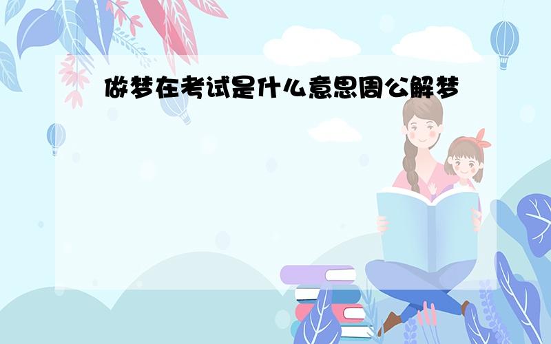 做梦在考试是什么意思周公解梦