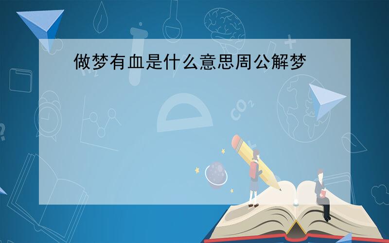 做梦有血是什么意思周公解梦