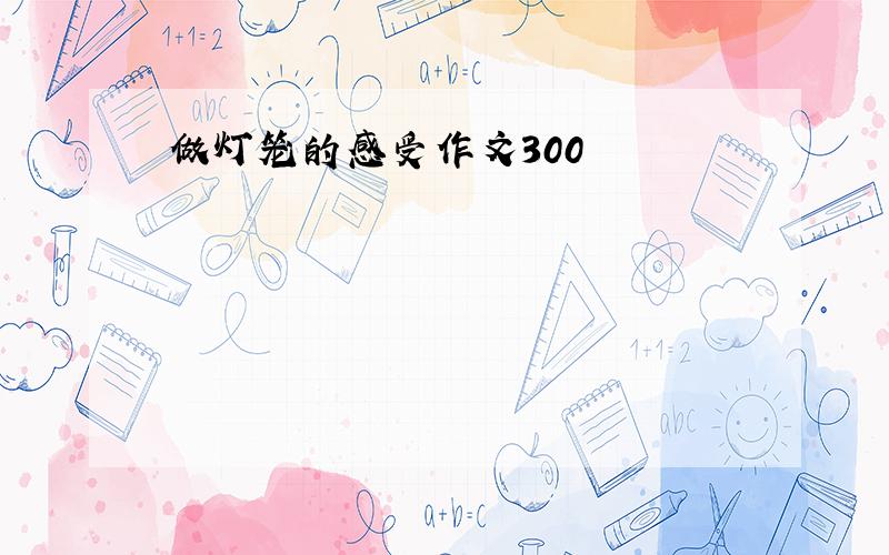 做灯笼的感受作文300