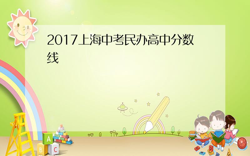 2017上海中考民办高中分数线