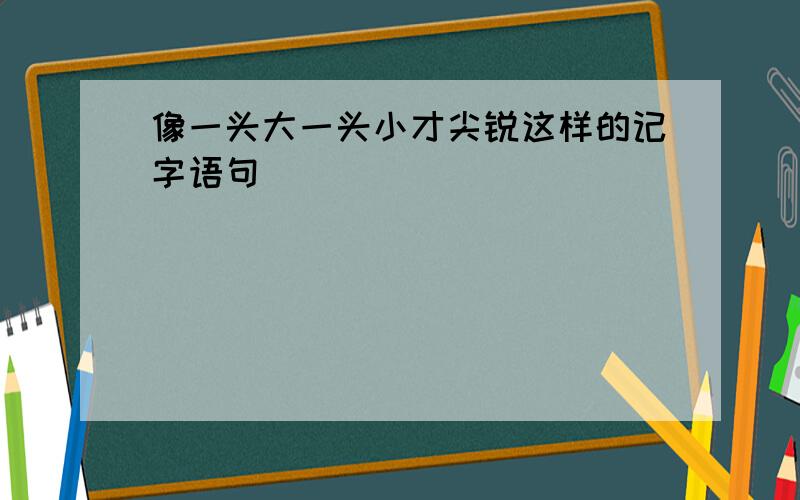 像一头大一头小才尖锐这样的记字语句