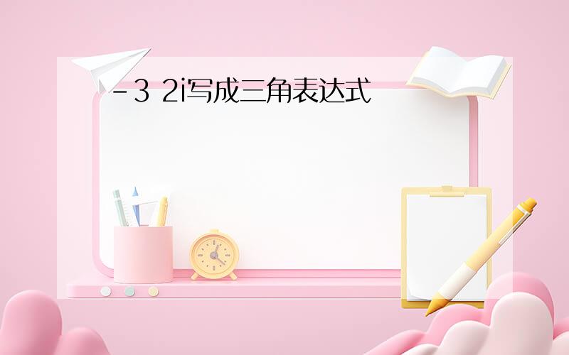 -3 2i写成三角表达式