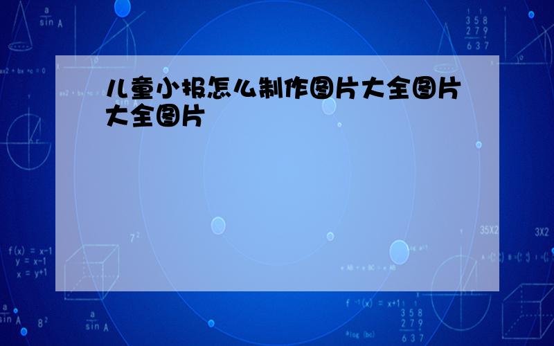 儿童小报怎么制作图片大全图片大全图片