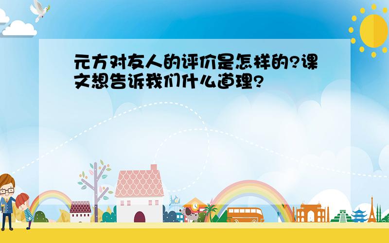 元方对友人的评价是怎样的?课文想告诉我们什么道理?