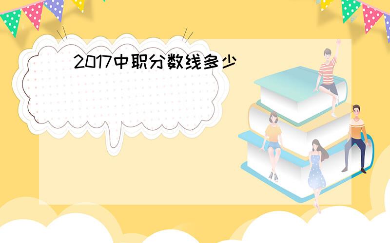 2017中职分数线多少