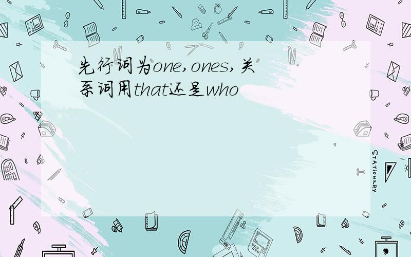 先行词为one,ones,关系词用that还是who