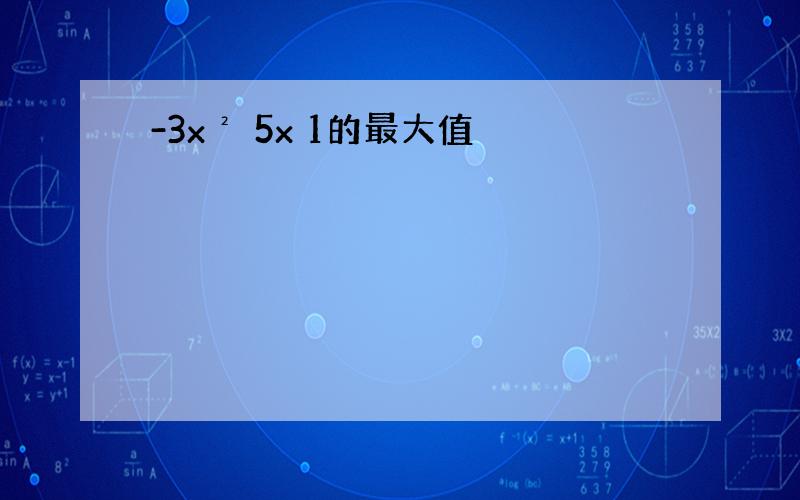 -3x² 5x 1的最大值