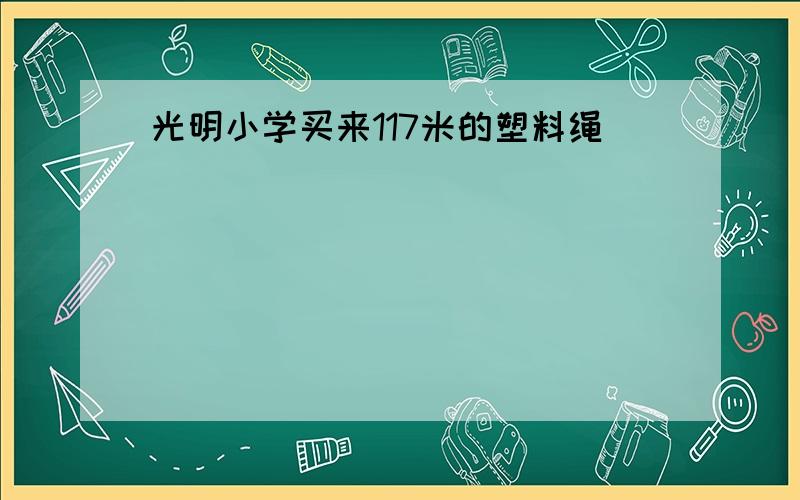 光明小学买来117米的塑料绳