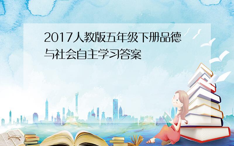 2017人教版五年级下册品德与社会自主学习答案