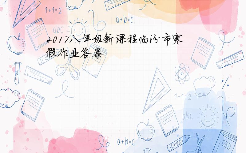 2017八年级新课程临汾市寒假作业答案