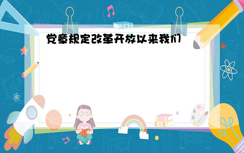 党章规定改革开放以来我们