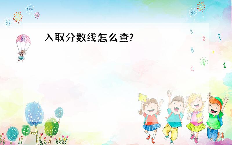 入取分数线怎么查?