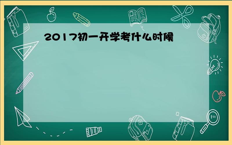 2017初一开学考什么时候