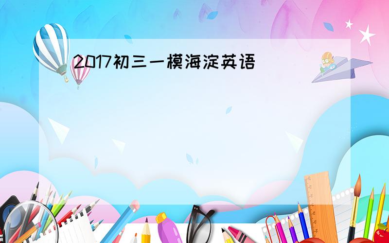 2017初三一模海淀英语