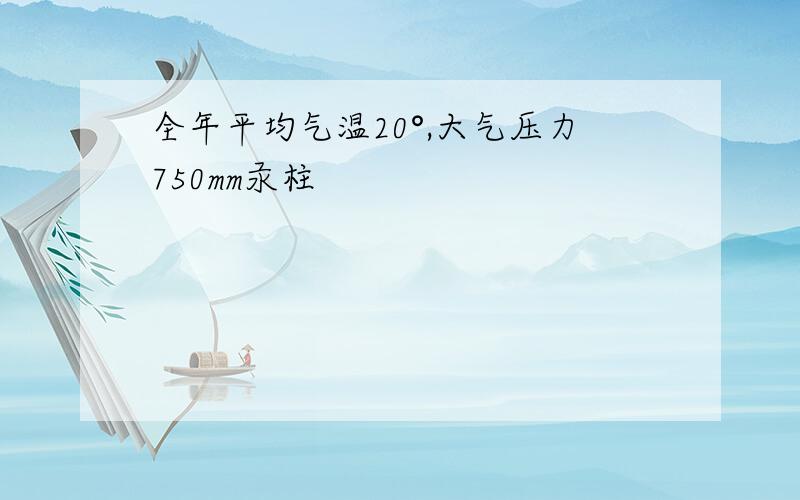 全年平均气温20°,大气压力750mm汞柱