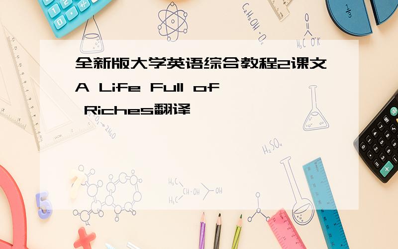 全新版大学英语综合教程2课文A Life Full of Riches翻译