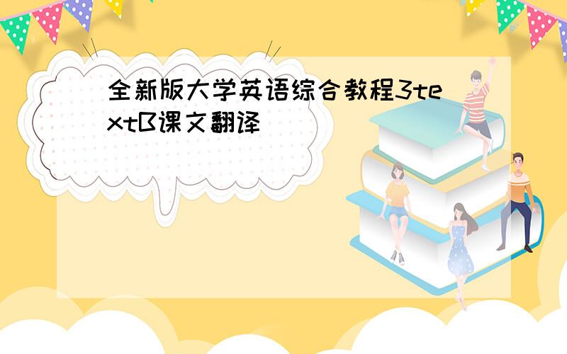 全新版大学英语综合教程3textB课文翻译