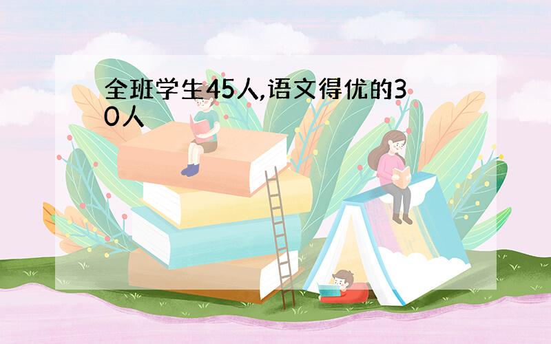 全班学生45人,语文得优的30人