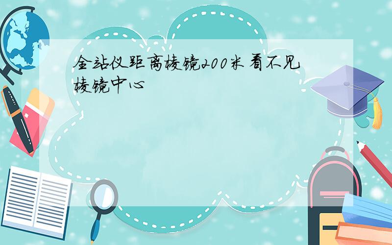 全站仪距离棱镜200米看不见棱镜中心