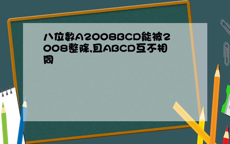 八位数A2008BCD能被2008整除,且ABCD互不相同