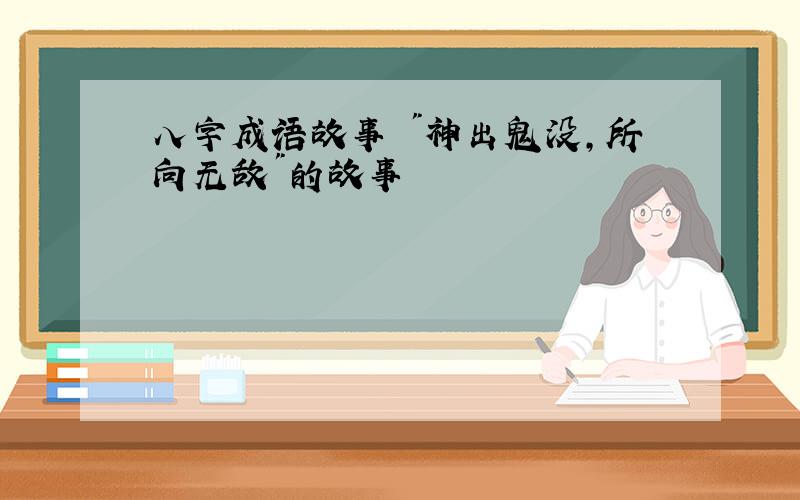 八字成语故事 "神出鬼没,所向无敌"的故事