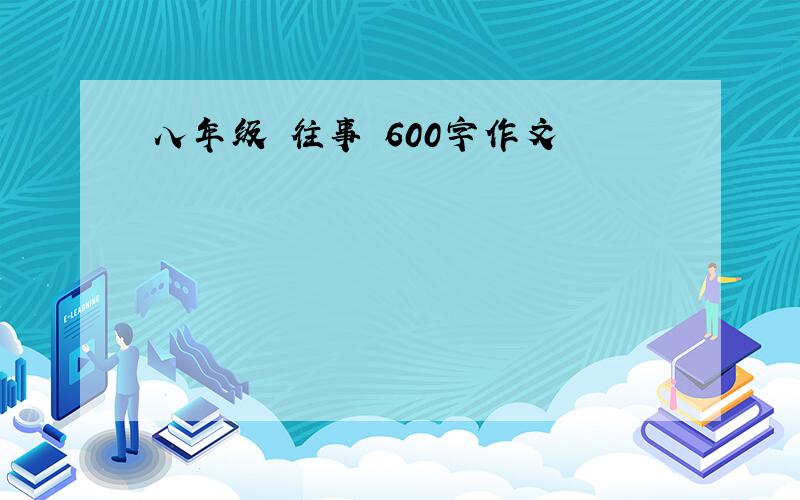 八年级 往事 600字作文