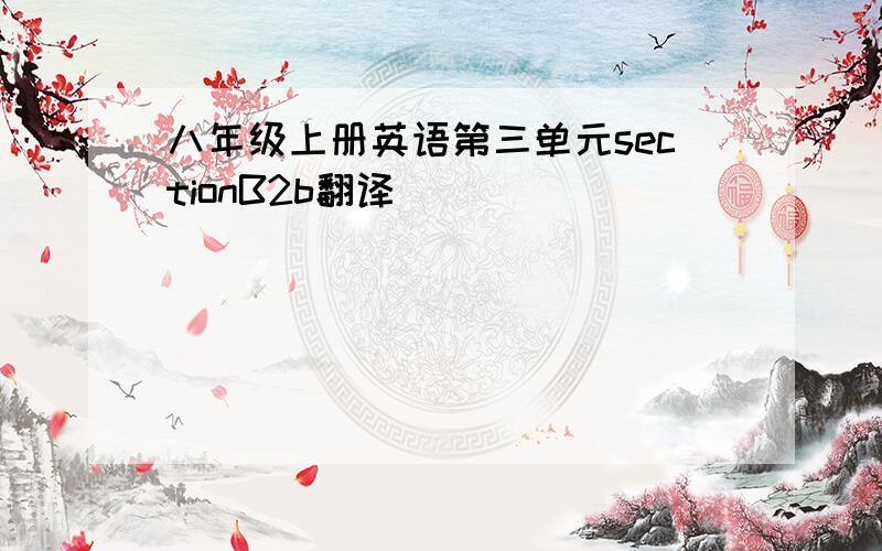 八年级上册英语第三单元sectionB2b翻译