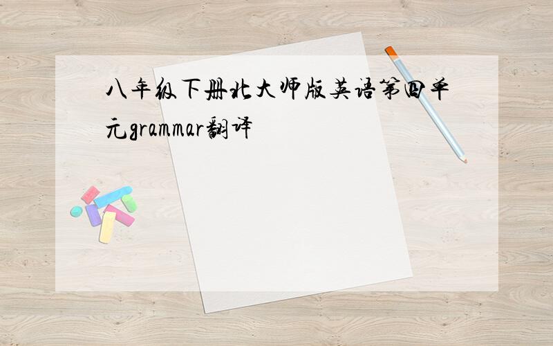 八年级下册北大师版英语第四单元grammar翻译