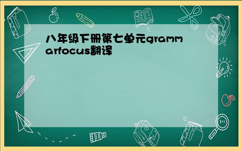 八年级下册第七单元grammarfocus翻译