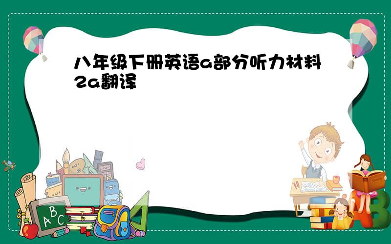 八年级下册英语a部分听力材料2a翻译