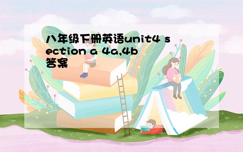 八年级下册英语unit4 section a 4a,4b答案