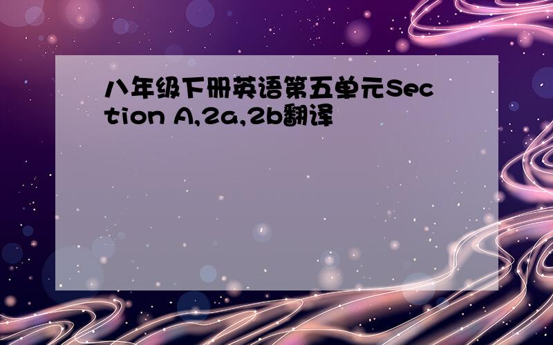 八年级下册英语第五单元Section A,2a,2b翻译